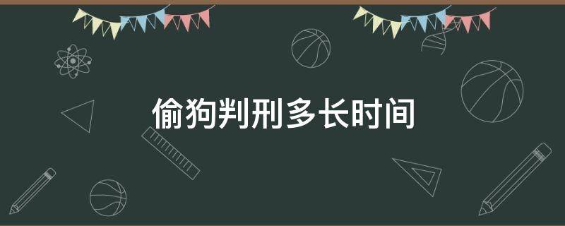 偷狗判刑多长时间（偷狗一百余起要判多久）