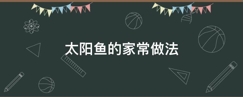 太阳鱼的家常做法 太阳鱼怎么做好吃简单