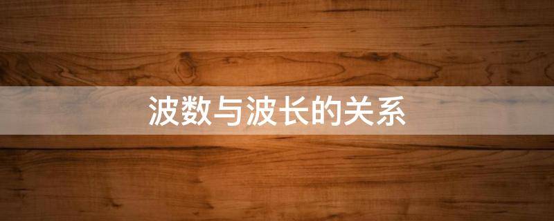 波数与波长的关系（红外光谱波数与波长的关系）