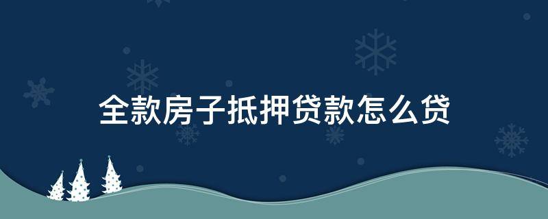 全款房子抵押贷款怎么贷 全款房子抵押贷款怎么贷一年前被起诉过可以吗