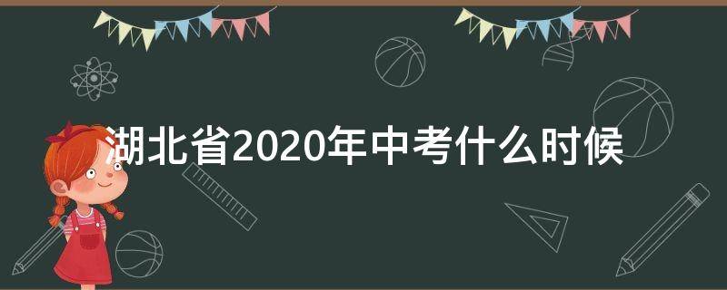 湖北省2020年中考什么时候（2022年湖北省中考时间）