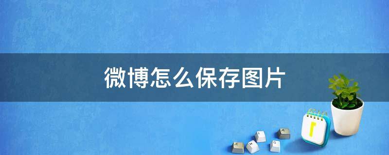微博怎么保存图片 网页版微博怎么保存图片