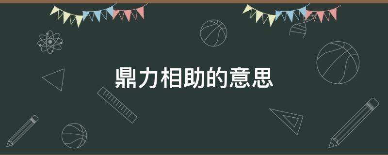 鼎力相助的意思（络绎不绝的意思）