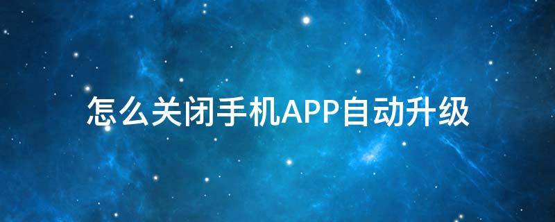 怎么关闭手机APP自动升级（苹果手机关闭自动升级app）