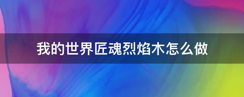 我的世界匠魂烈焰木怎么做 我的世界匠魂熔岩木怎么做