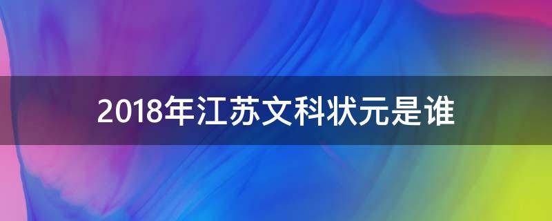 2018年江苏文科状元是谁 2018年江苏省文理科状元是谁