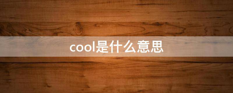 cool是什么意思（cool是什么意思翻译成中文）
