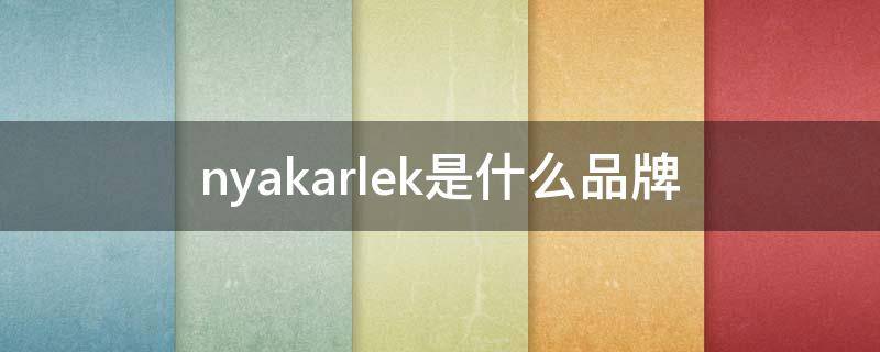 nyakarlek是什么品牌 nyakarlek产品怎么样