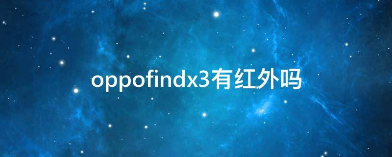 oppofindx3有红外吗 oppofindx3红外线