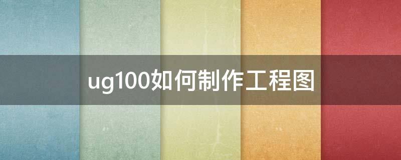 ug10.0如何制作工程图（ug10.0怎么生成工程图）