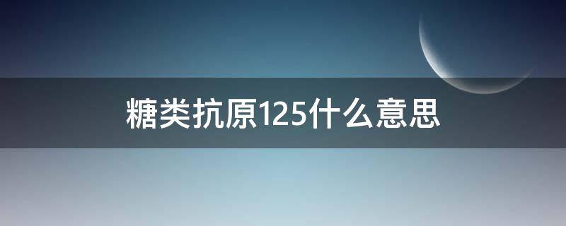 糖类抗原125什么意思（糖类抗原125是怎么回事）