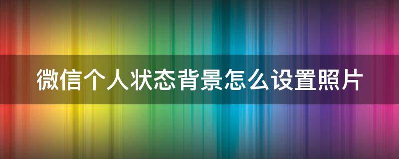 微信个人状态背景怎么设置照片（微信个人状态背景图怎么设置）