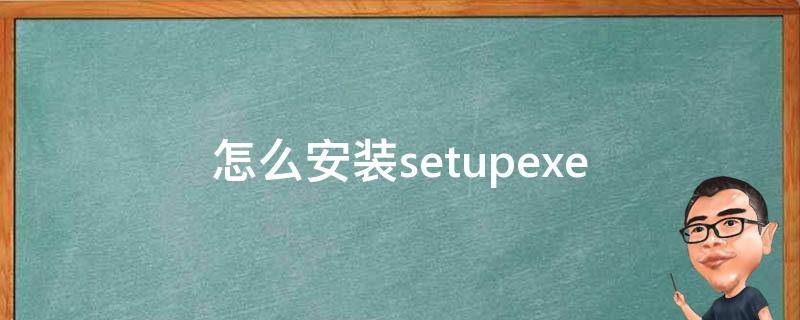 怎么安装setupexe 怎么安装setup.exe