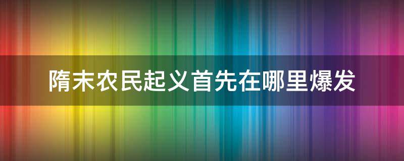 隋末农民起义首先在哪里爆发 隋末起义属于农民起义吗