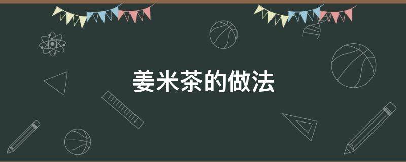 姜米茶的做法 姜米茶的做法比例