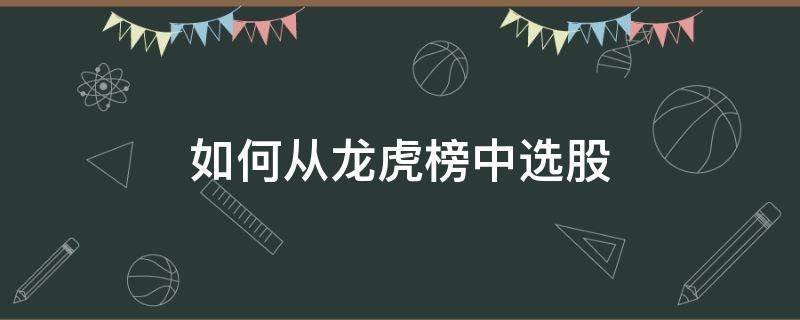 如何从龙虎榜中选股 怎样在龙虎榜涨停板中选股票