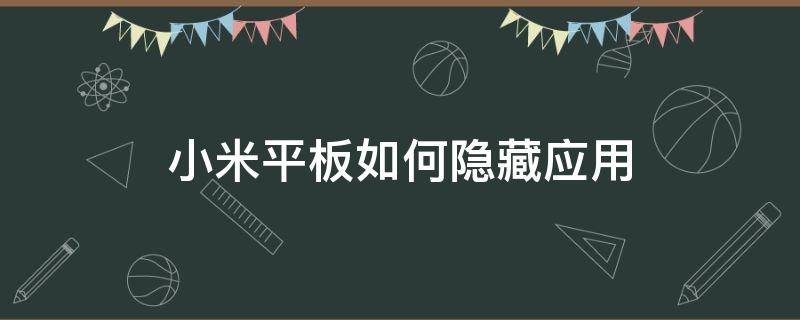 小米平板如何隐藏应用 小米平板如何隐藏应用行为记录