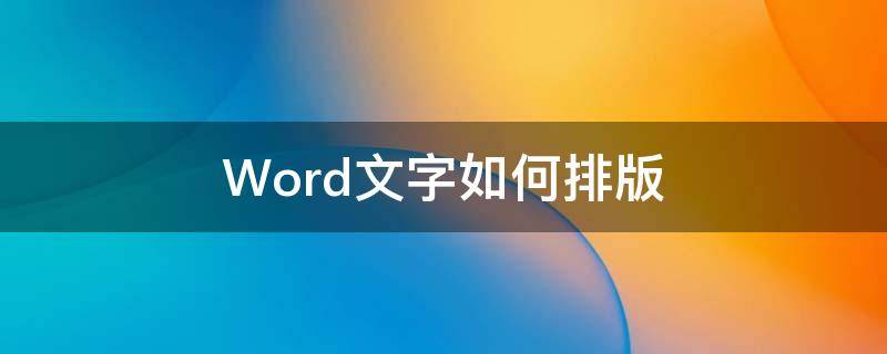 Word文字如何排版（word文字如何排版对齐）