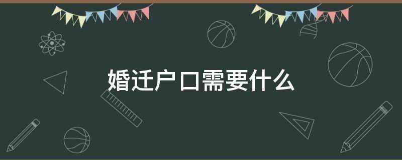 婚迁户口需要什么 婚迁户口需要什么手续和证件