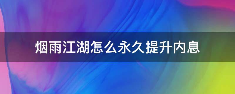 烟雨江湖怎么永久提升内息（烟雨江湖怎么加内息）