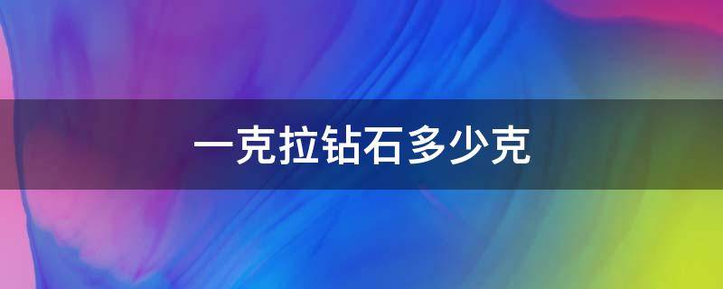 一克拉钻石多少克 一克拉钻石多少克?