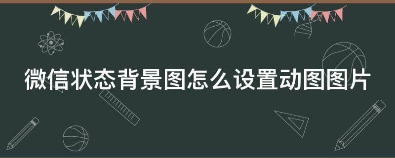 微信状态背景图怎么设置动图图片 微信状态背景动态图