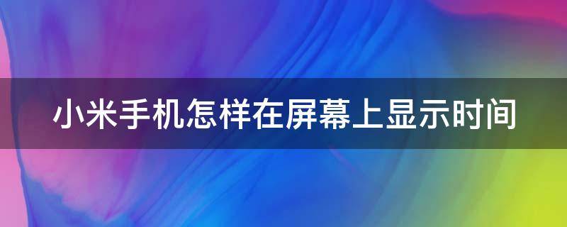 小米手机怎样在屏幕上显示时间（小米手机怎样在屏幕上显示时间水印）