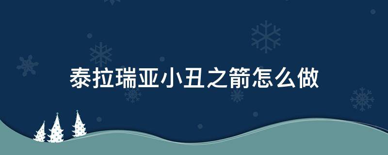 泰拉瑞亚小丑之箭怎么做 泰拉瑞亚无限小丑箭袋