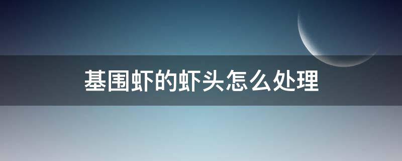 基围虾的虾头怎么处理 基围虾去虾头吗