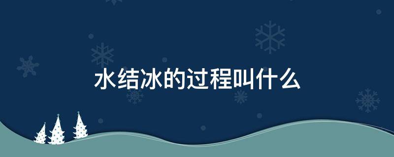 水结冰的过程叫什么 水结成冰的过程叫什么