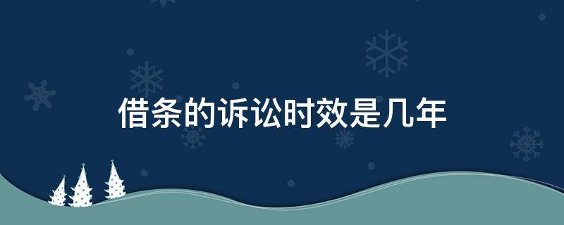 借条的诉讼时效是几年 借条起诉有效期限是几年