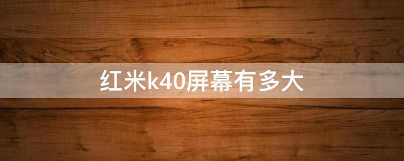 红米k40屏幕有多大 红米k40屏幕多大尺寸