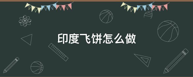 印度飞饼怎么做 印度飞饼怎么做视频