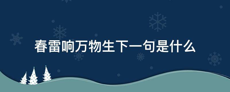 春雷响万物生下一句是什么（春雷响万物长下一句是什么）