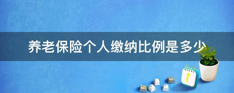 养老保险个人缴纳比例是多少 个人缴纳的养老保险比例