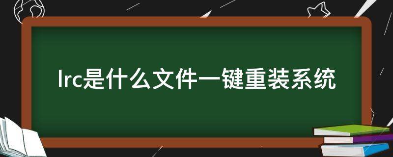 lrc是什么文件一键重装系统