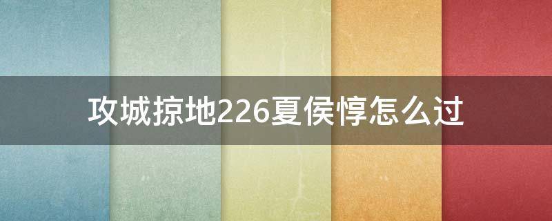 攻城掠地226夏侯惇怎么过 攻城掠地210夏侯惇副本最低