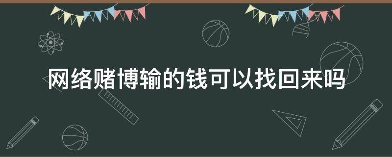 网络赌博输的钱可以找回来吗 网络上赌博输钱了能追回来吗