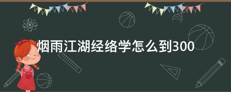 烟雨江湖经络学怎么到300 烟雨江湖经络学好用吗