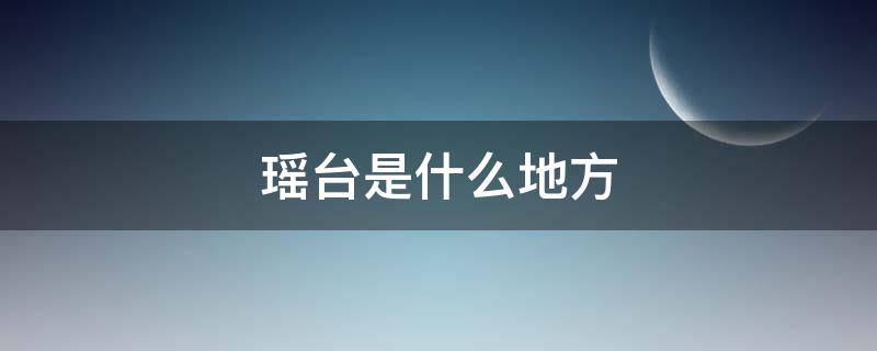 瑶台是什么地方（瑶台是哪个地方）