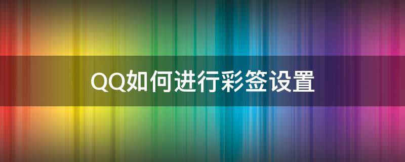 QQ如何进行彩签设置 qq添加到彩签