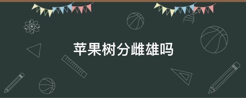 苹果树分雌雄吗（苹果树分雌雄吗?）