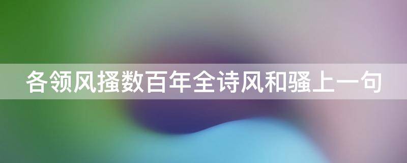 各领风搔数百年全诗风和骚上一句（各领风搔数百年全诗风和骚谁写的）