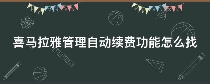 喜马拉雅管理自动续费功能怎么找 喜马拉雅管理自动续费功能怎么找到