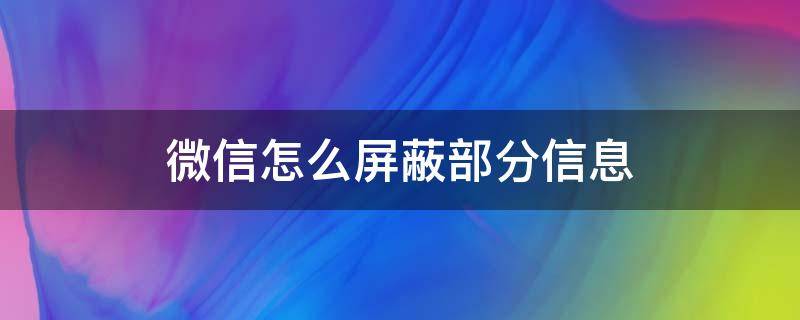 微信怎么屏蔽部分信息（怎么屏蔽微信信息内容）