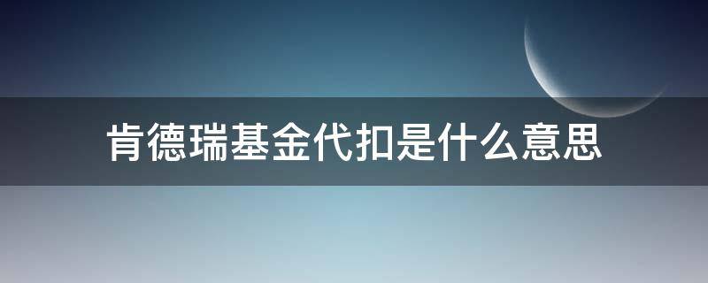 肯德瑞基金代扣是什么意思（北京肯特瑞基金销售有限公司的银行代扣）