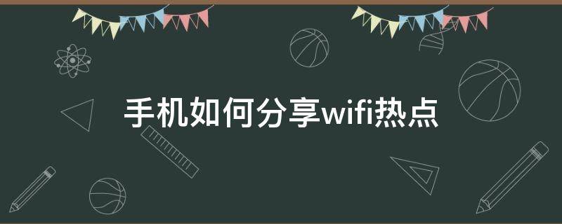 手机如何分享wifi热点（用手机分享wifi热点）