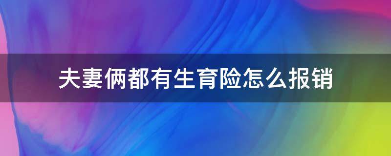 夫妻俩都有生育险怎么报销（夫妻两都有生育险怎么报销）