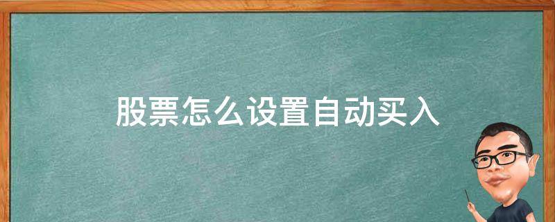 股票怎么设置自动买入 股票怎么设置自动买入卖出