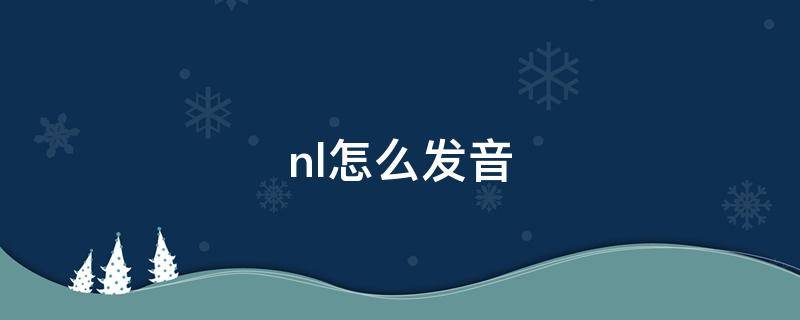 nl怎么发音（nl发音词语）